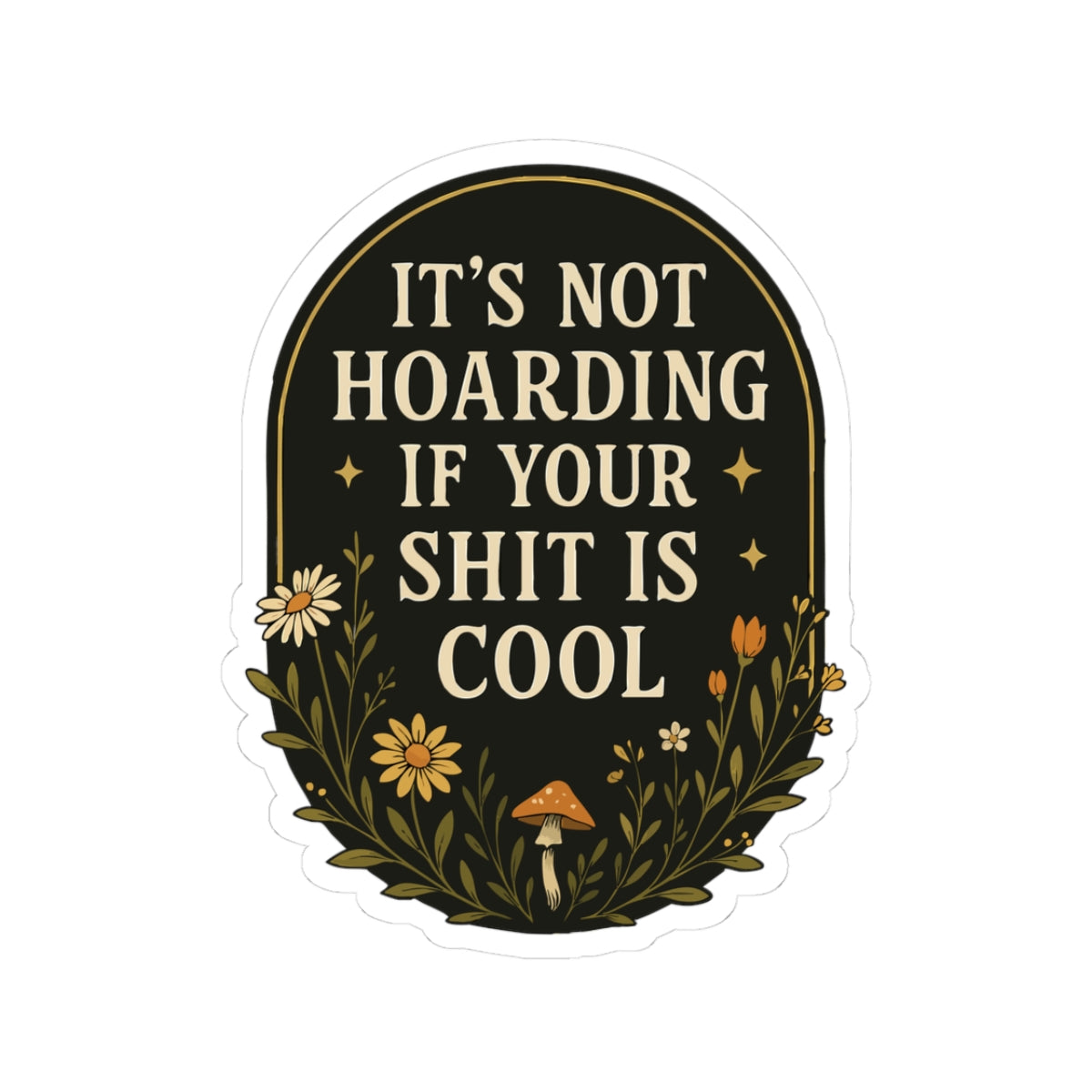 It's Not Horading|Humorous Floral Sticker — "It’s Not Hoarding If Your Shit Is Cool" Kiss-Cut Laptop Decal